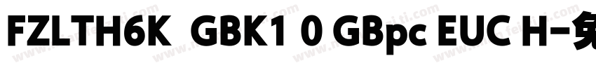 FZLTH6K  GBK1 0 GBpc EUC H字体转换